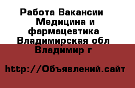 Работа Вакансии - Медицина и фармацевтика. Владимирская обл.,Владимир г.